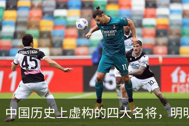 中国历史上虚构的四大名将，明明子虚乌有，国人却信以为真
