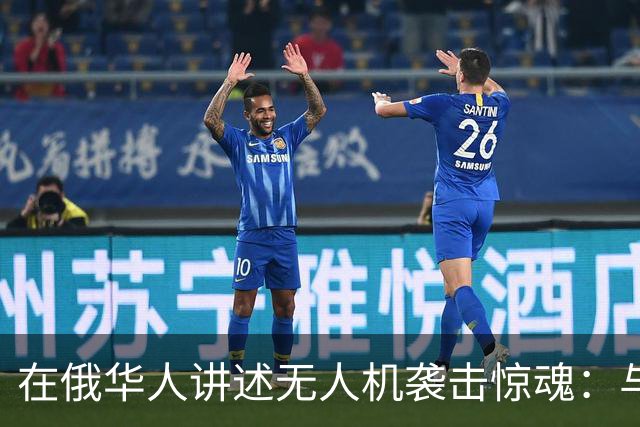 在俄华人讲述无人机袭击惊魂：与家人躲进浴室，整晚天空都是火光，几公里外居民楼被撞