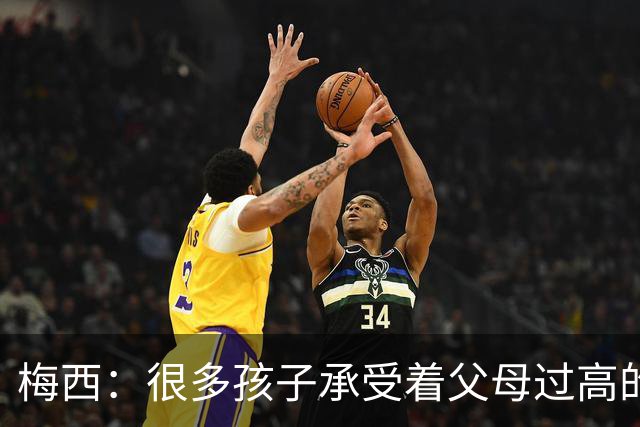 梅西：很多孩子承受着父母过高的要求，应该做自己喜欢的事